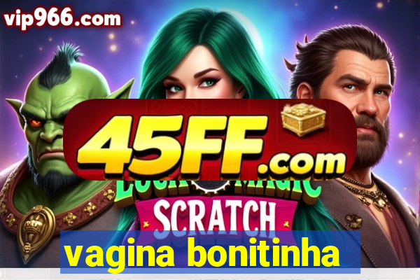 vagina bonitinha